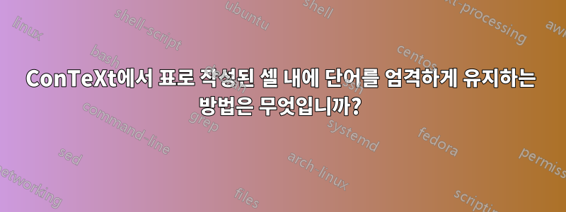 ConTeXt에서 표로 작성된 셀 내에 단어를 엄격하게 유지하는 방법은 무엇입니까?