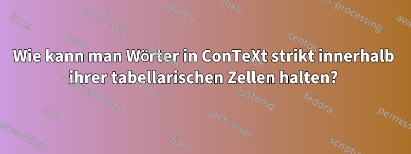 Wie kann man Wörter in ConTeXt strikt innerhalb ihrer tabellarischen Zellen halten?