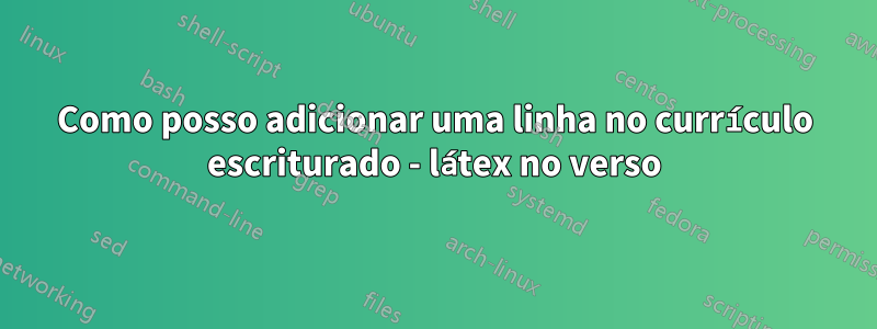 Como posso adicionar uma linha no currículo escriturado - látex no verso