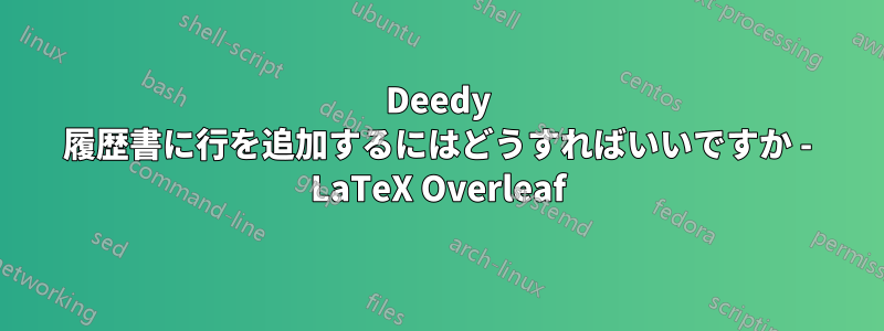 Deedy 履歴書に行を追加するにはどうすればいいですか - LaTeX Overleaf