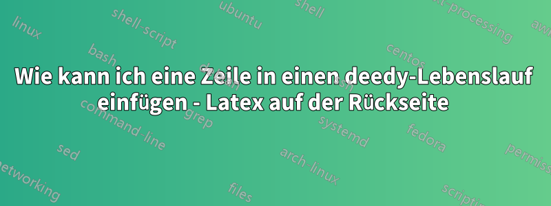 Wie kann ich eine Zeile in einen deedy-Lebenslauf einfügen - Latex auf der Rückseite