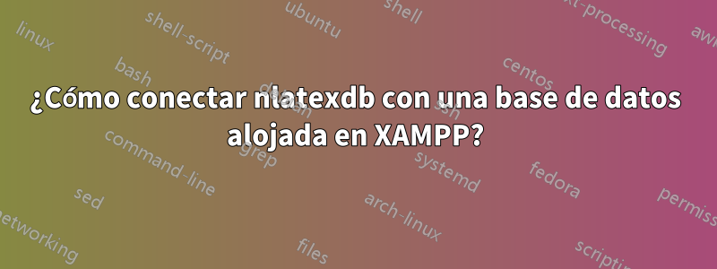 ¿Cómo conectar nlatexdb con una base de datos alojada en XAMPP?