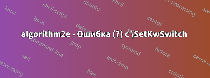 algorithm2e - Ошибка (?) с \SetKwSwitch