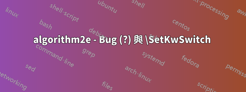 algorithm2e - Bug (?) 與 \SetKwSwitch