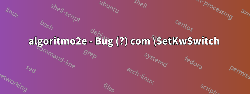 algoritmo2e - Bug (?) com \SetKwSwitch