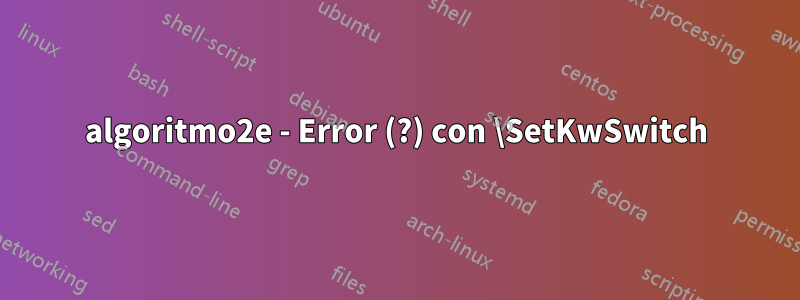 algoritmo2e - Error (?) con \SetKwSwitch