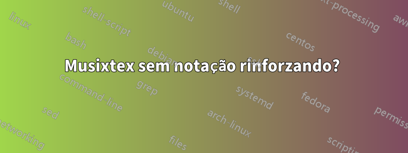Musixtex sem notação rinforzando?