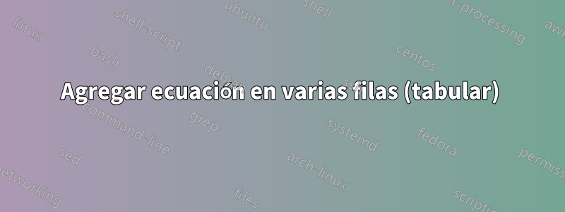 Agregar ecuación en varias filas (tabular)