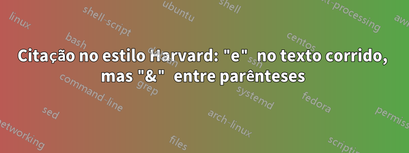 Citação no estilo Harvard: "e" no texto corrido, mas "&" entre parênteses