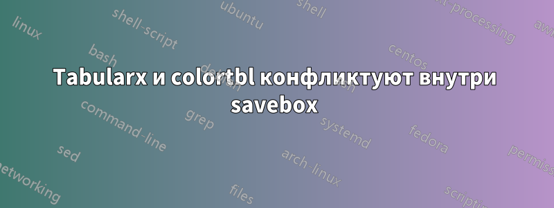 Tabularx и colortbl конфликтуют внутри savebox