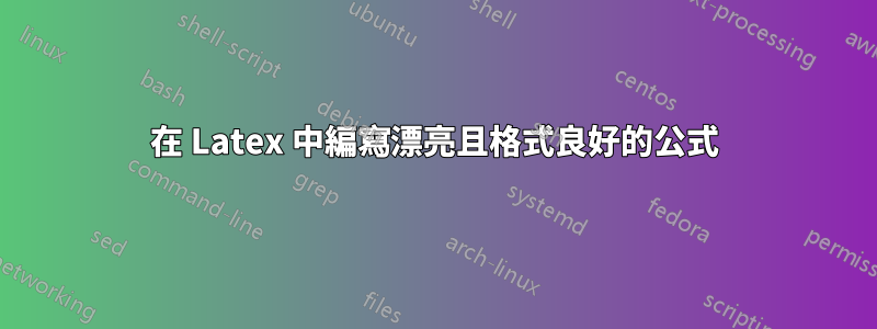 在 Latex 中編寫漂亮且格式良好的公式