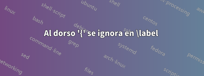 Al dorso '{' se ignora en \label