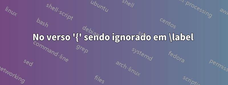 No verso '{' sendo ignorado em \label