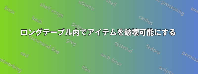 ロングテーブル内でアイテムを破壊可能にする