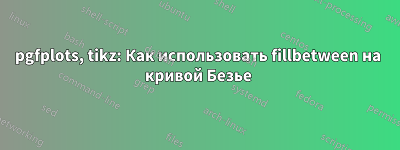 pgfplots, tikz: Как использовать fillbetween на кривой Безье