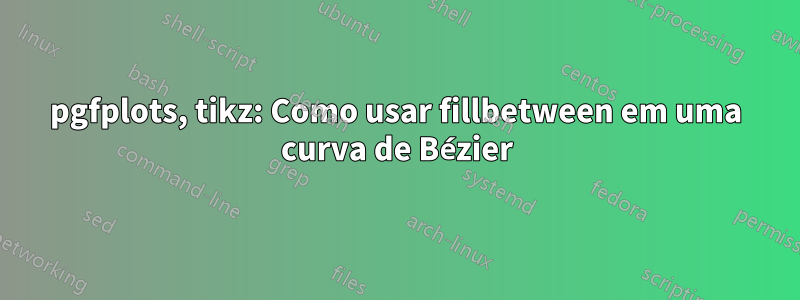 pgfplots, tikz: Como usar fillbetween em uma curva de Bézier