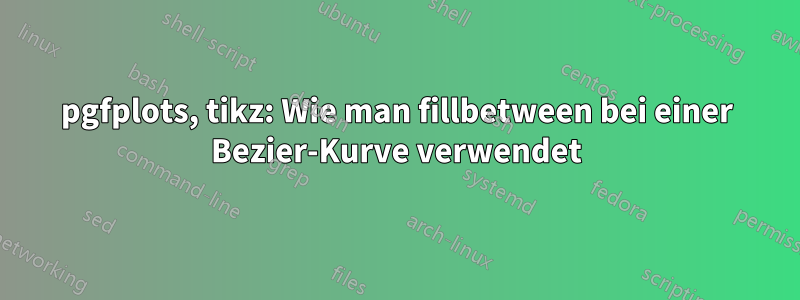 pgfplots, tikz: Wie man fillbetween bei einer Bezier-Kurve verwendet