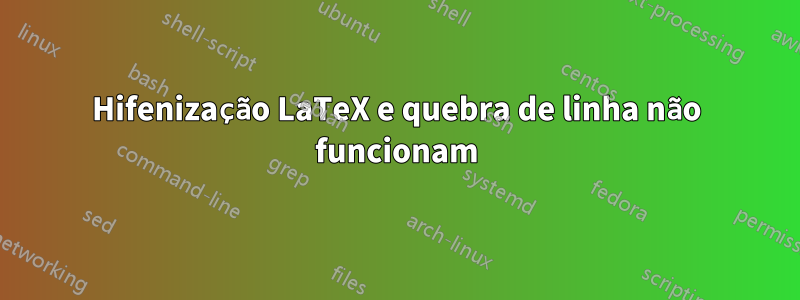 Hifenização LaTeX e quebra de linha não funcionam