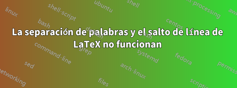 La separación de palabras y el salto de línea de LaTeX no funcionan