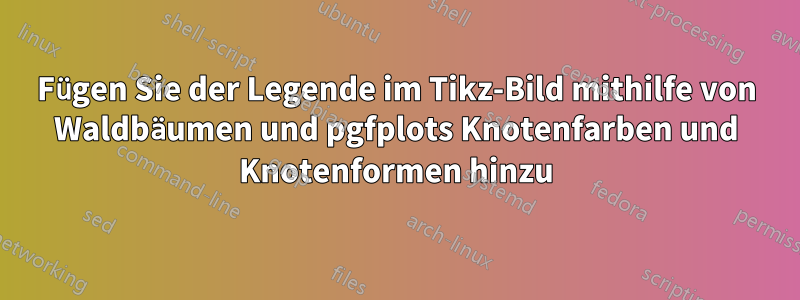 Fügen Sie der Legende im Tikz-Bild mithilfe von Waldbäumen und pgfplots Knotenfarben und Knotenformen hinzu