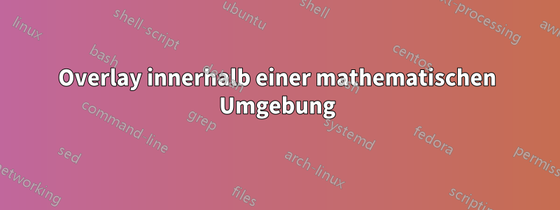 Overlay innerhalb einer mathematischen Umgebung