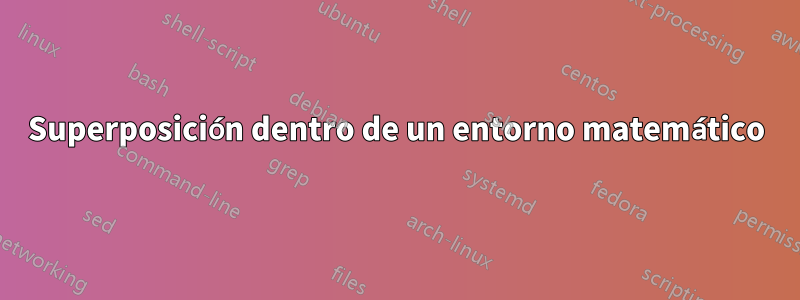 Superposición dentro de un entorno matemático