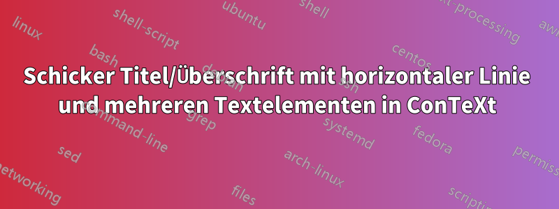Schicker Titel/Überschrift mit horizontaler Linie und mehreren Textelementen in ConTeXt