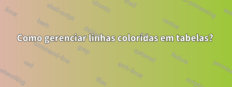 Como gerenciar linhas coloridas em tabelas?