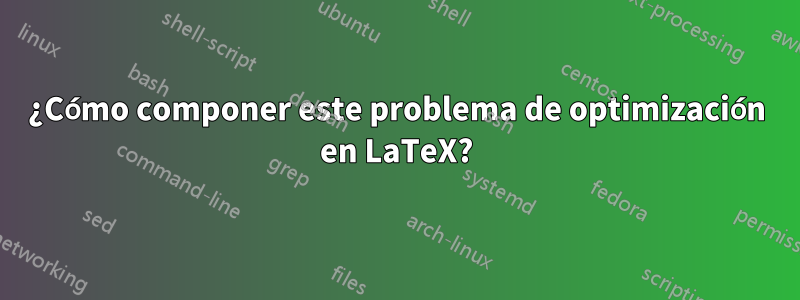 ¿Cómo componer este problema de optimización en LaTeX?