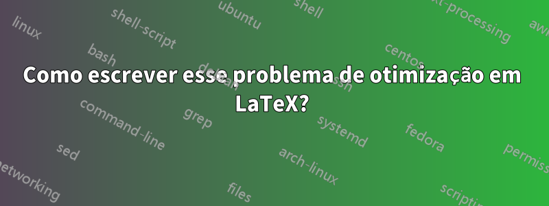 Como escrever esse problema de otimização em LaTeX?