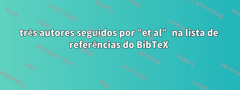 três autores seguidos por "et al" na lista de referências do BibTeX