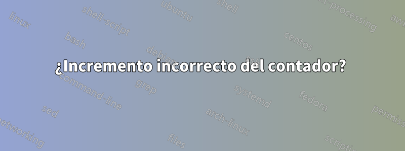 ¿Incremento incorrecto del contador?