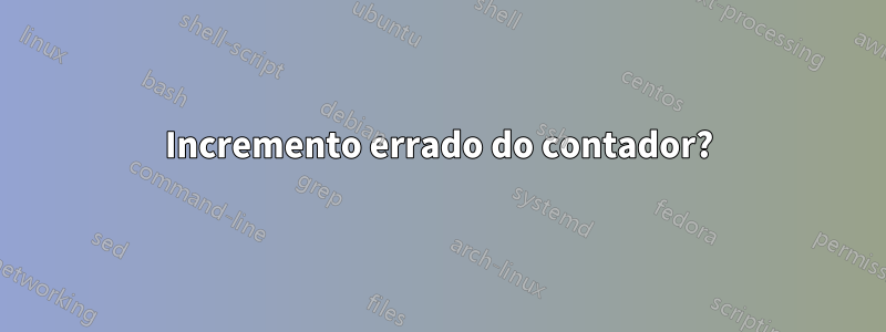 Incremento errado do contador?