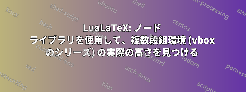 LuaLaTeX: ノード ライブラリを使用して、複数段組環境 (vbox のシリーズ) の実際の高さを見つける