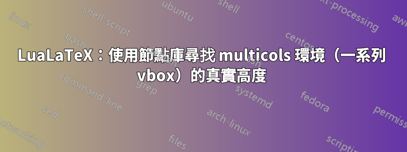 LuaLaTeX：使用節點庫尋找 multicols 環境（一系列 vbox）的真實高度
