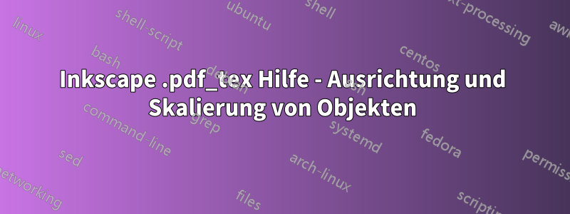 Inkscape .pdf_tex Hilfe - Ausrichtung und Skalierung von Objekten