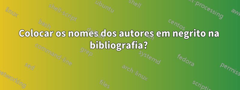 Colocar os nomes dos autores em negrito na bibliografia?