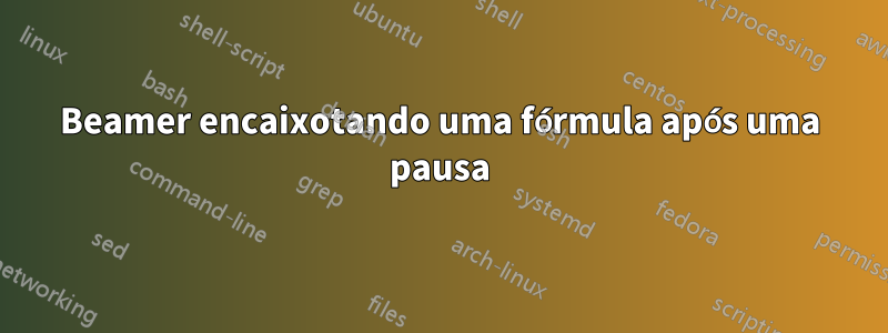 Beamer encaixotando uma fórmula após uma pausa