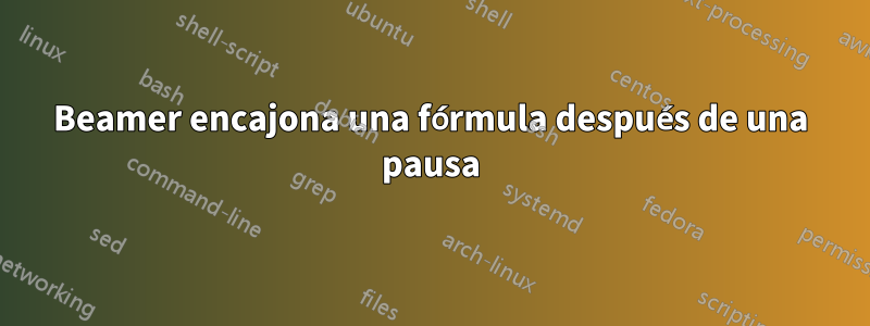 Beamer encajona una fórmula después de una pausa