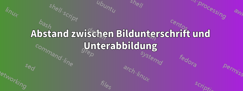 Abstand zwischen Bildunterschrift und Unterabbildung