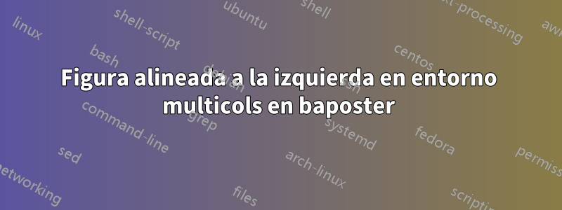 Figura alineada a la izquierda en entorno multicols en baposter