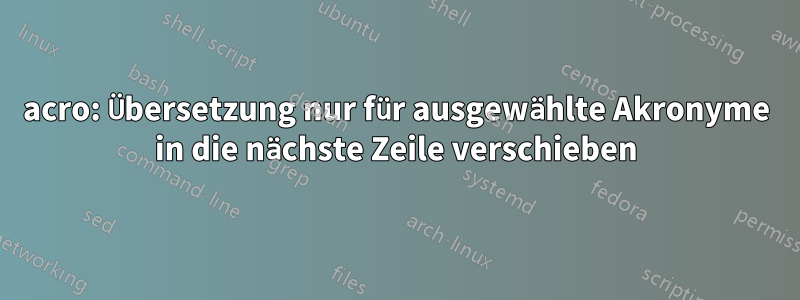 acro: Übersetzung nur für ausgewählte Akronyme in die nächste Zeile verschieben