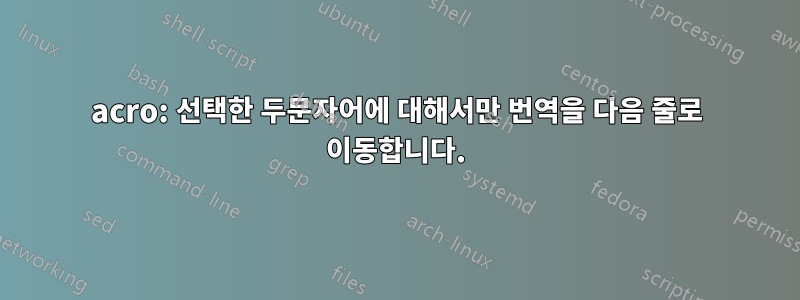 acro: 선택한 두문자어에 대해서만 번역을 다음 줄로 이동합니다.