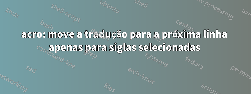 acro: move a tradução para a próxima linha apenas para siglas selecionadas