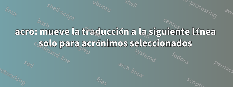 acro: mueve la traducción a la siguiente línea solo para acrónimos seleccionados