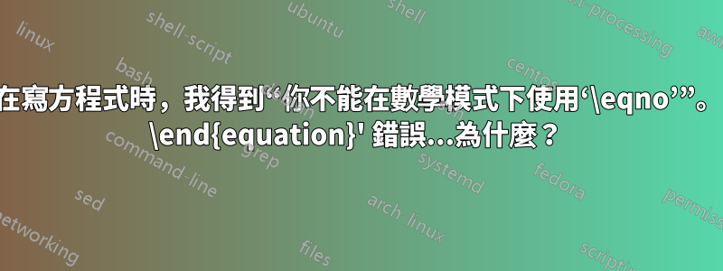 在寫方程式時，我得到“你不能在數學模式下使用‘\eqno’”。 \end{equation}' 錯誤...為什麼？ 