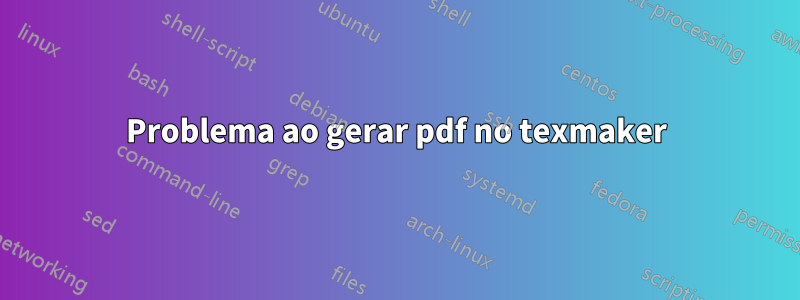 Problema ao gerar pdf no texmaker