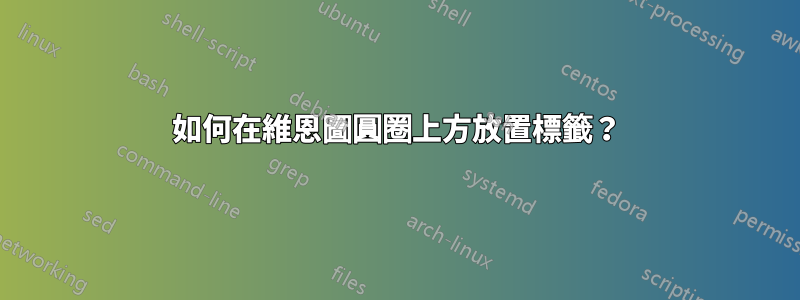 如何在維恩圖圓圈上方放置標籤？