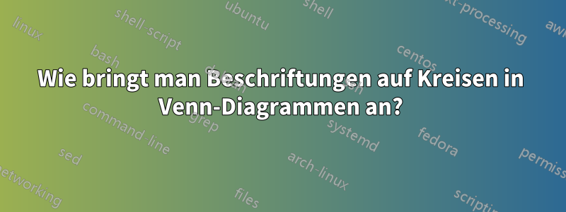 Wie bringt man Beschriftungen auf Kreisen in Venn-Diagrammen an?