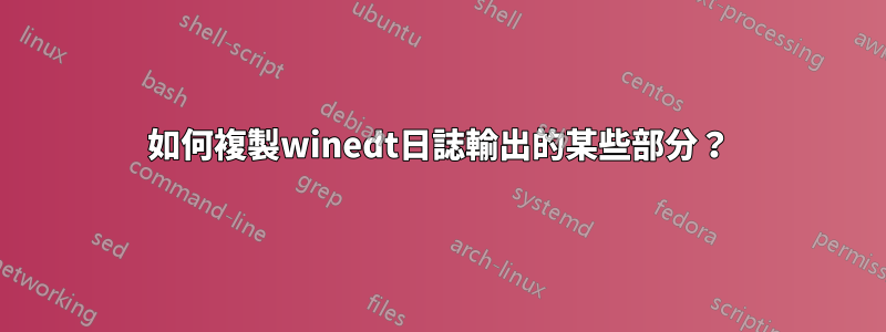 如何複製winedt日誌輸出的某些部分？
